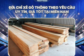 Địa chỉ xẻ gỗ thông theo yêu cầu uy tín, giá tốt tại Miền Nam