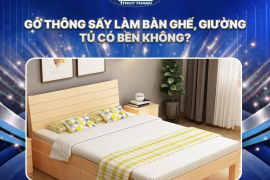 Gỗ thông sấy làm bàn ghế, giường tủ có bền không?